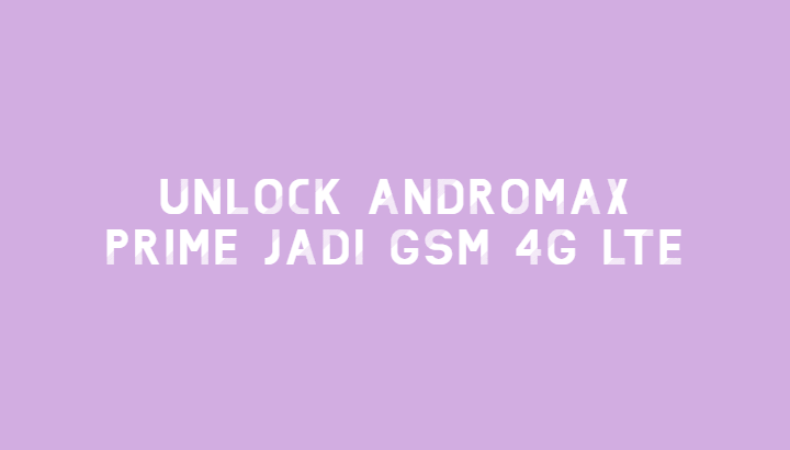 smartfren andromax prime Cara Unlock Andromax  Prime  4G Jadi GSM 100 Work 